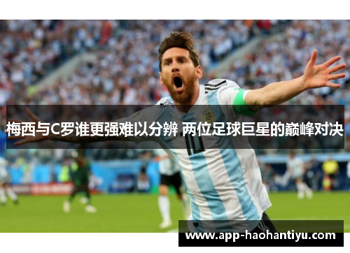 梅西与C罗谁更强难以分辨 两位足球巨星的巅峰对决