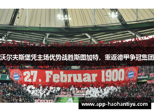沃尔夫斯堡凭主场优势战胜斯图加特，重返德甲争冠集团
