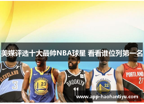 美媒评选十大最帅NBA球星 看看谁位列第一名