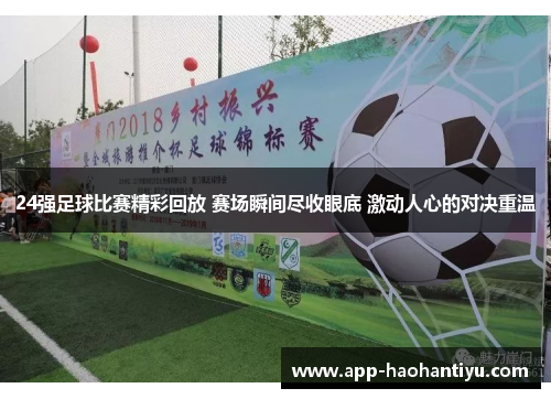 24强足球比赛精彩回放 赛场瞬间尽收眼底 激动人心的对决重温
